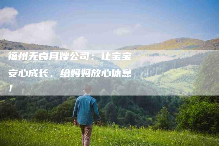福州无良月嫂公司：让宝宝安心成长，给妈妈放心休息！-住家保姆月嫂服务_家政保洁钟点工家政服务_速上门月嫂网首页