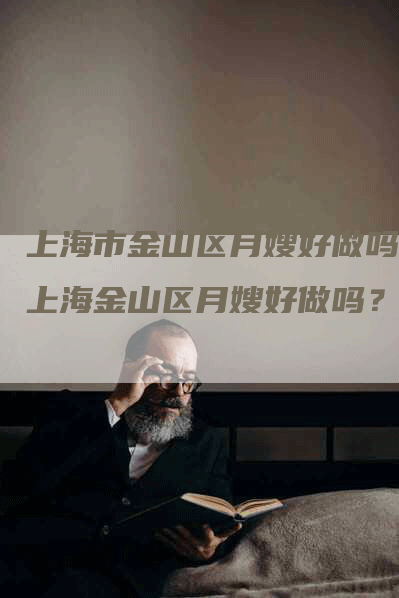 上海市金山区月嫂好做吗,上海金山区月嫂好做吗？