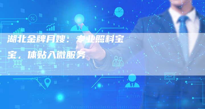 湖北金牌月嫂：专业照料宝宝，体贴入微服务