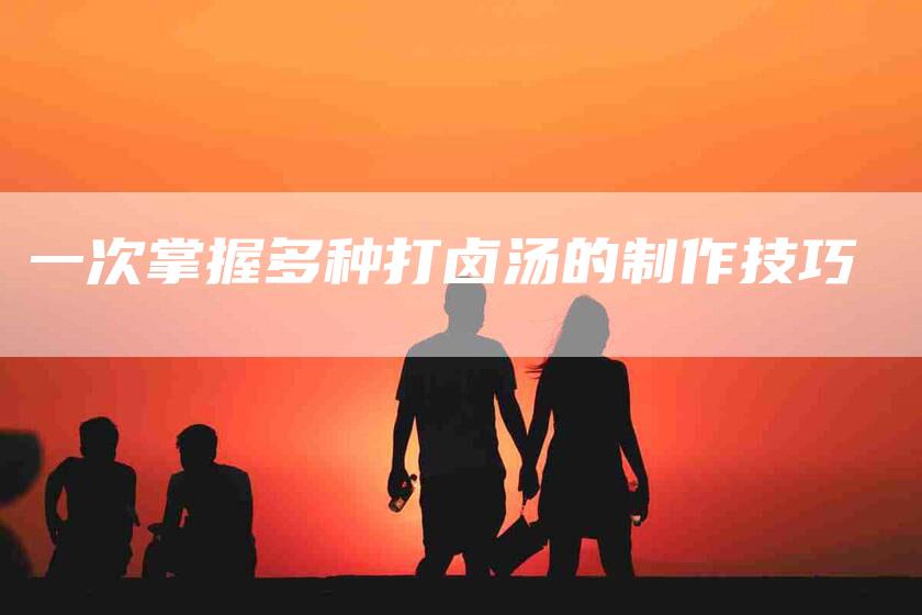一次掌握多种打卤汤的制作技巧