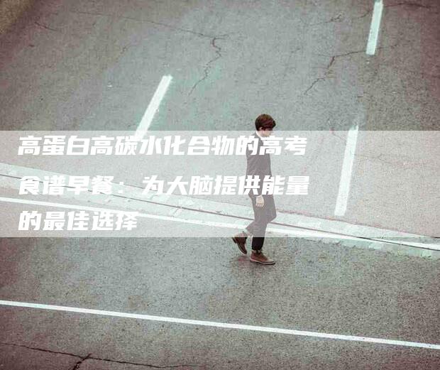 高蛋白高碳水化合物的高考食谱早餐：为大脑提供能量的最佳选择-住家保姆月嫂服务_家政保洁钟点工家政服务_速上门月嫂网首页