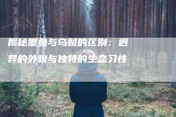 揭秘墨鱼与乌贼的区别：迥异的外貌与独特的生态习性-住家保姆月嫂服务_家政保洁钟点工家政服务_速上门月嫂网首页
