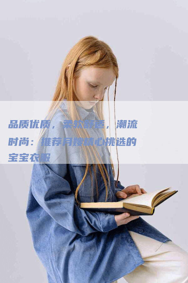 品质优质，柔软舒适，潮流时尚：推荐月嫂精心挑选的宝宝衣服-住家保姆月嫂服务_家政保洁钟点工家政服务_速上门月嫂网首页