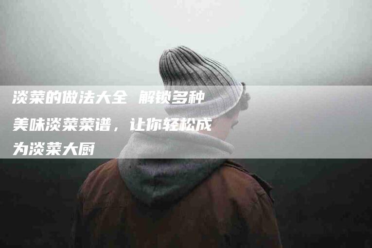 淡菜的做法大全 解锁多种美味淡菜菜谱，让你轻松成为淡菜大厨-住家保姆月嫂服务_家政保洁钟点工家政服务_速上门月嫂网首页