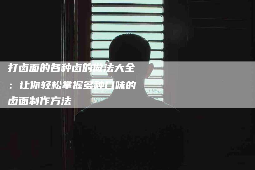 打卤面的各种卤的做法大全：让你轻松掌握多种口味的卤面制作方法-住家保姆月嫂服务_家政保洁钟点工家政服务_速上门月嫂网首页