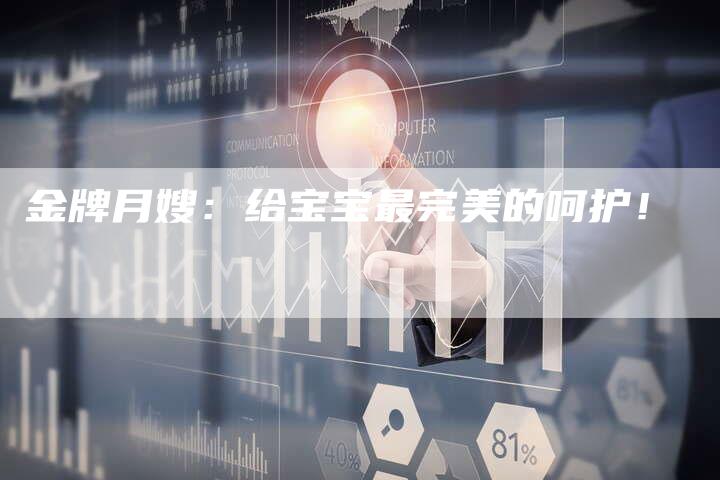 金牌月嫂：给宝宝最完美的呵护！-住家保姆月嫂服务_家政保洁钟点工家政服务_速上门月嫂网首页