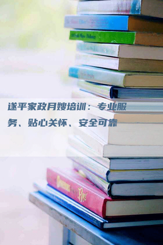 遂平家政月嫂培训：专业服务、贴心关怀、安全可靠