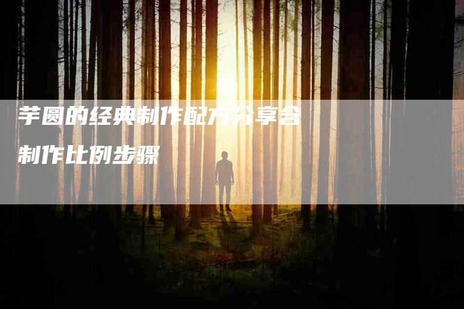 芋圆的经典制作配方分享含制作比例步骤-住家保姆月嫂服务_家政保洁钟点工家政服务_速上门月嫂网首页