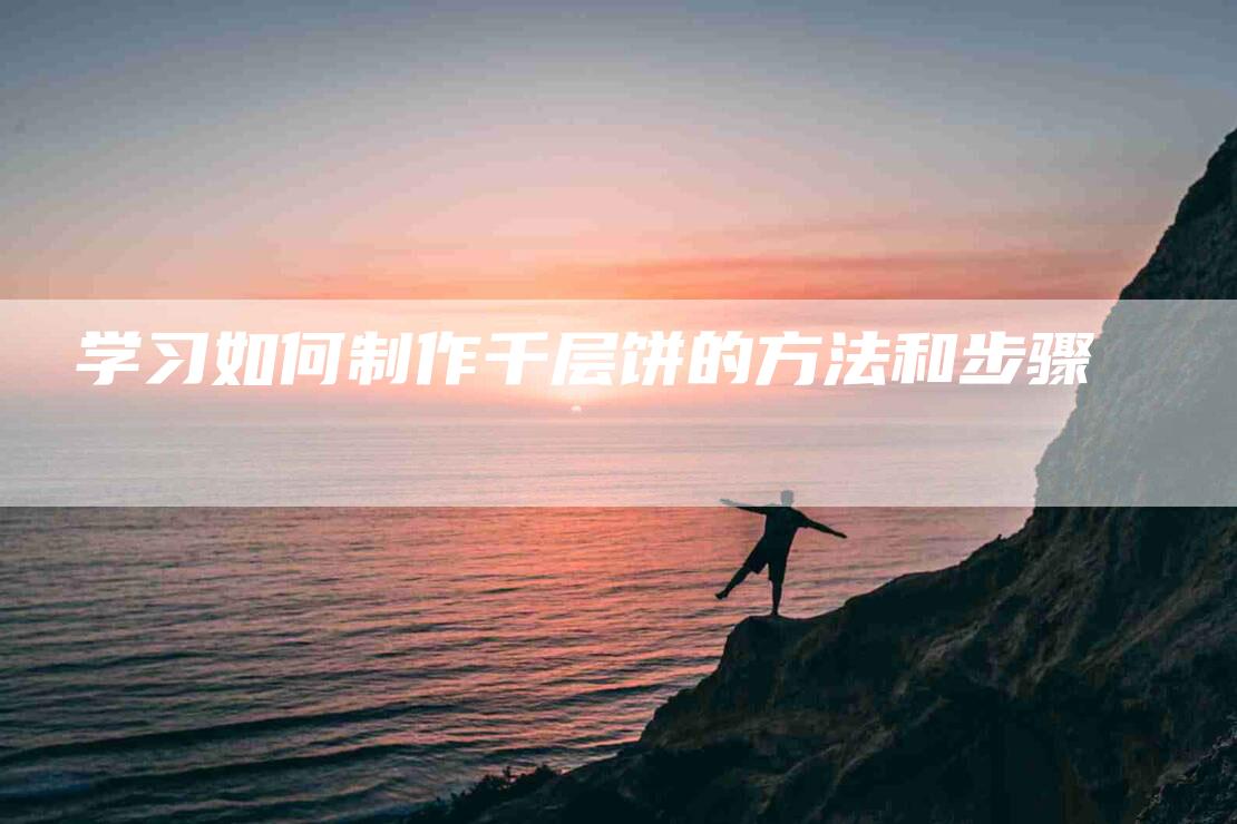 学习如何制作千层饼的方法和步骤-住家保姆月嫂服务_家政保洁钟点工家政服务_速上门月嫂网首页
