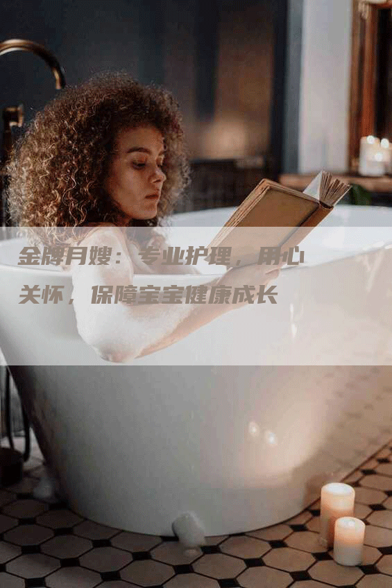 金牌月嫂：专业护理，用心关怀，保障宝宝健康成长