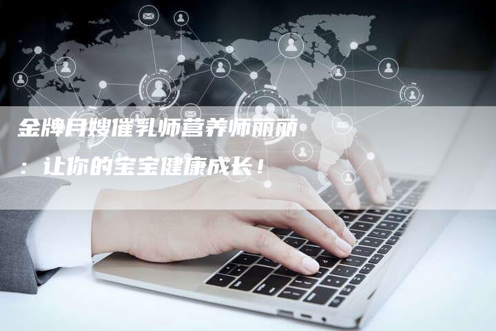 金牌月嫂催乳师营养师丽丽：让你的宝宝健康成长！