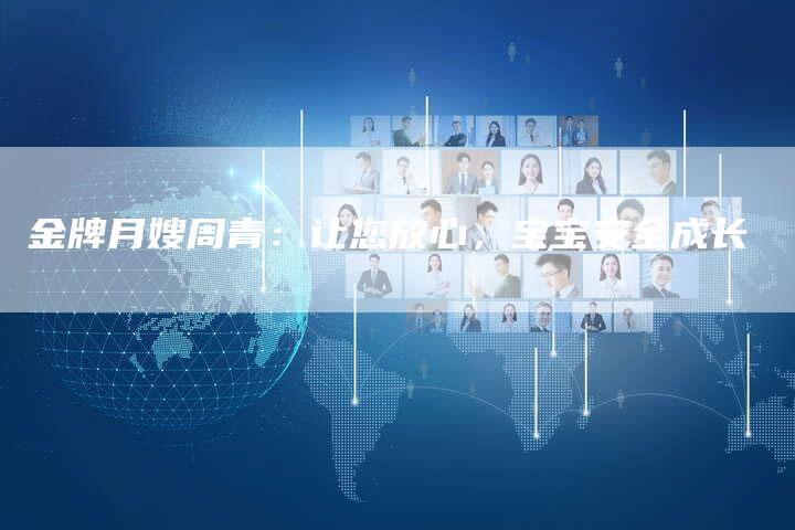 金牌月嫂周青：让您放心，宝宝安全成长