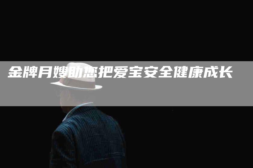 金牌月嫂助您把爱宝安全健康成长-住家保姆月嫂服务_家政保洁钟点工家政服务_速上门月嫂网首页