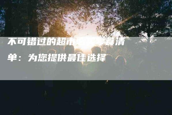 不可错过的超市必买零食清单：为您提供最佳选择