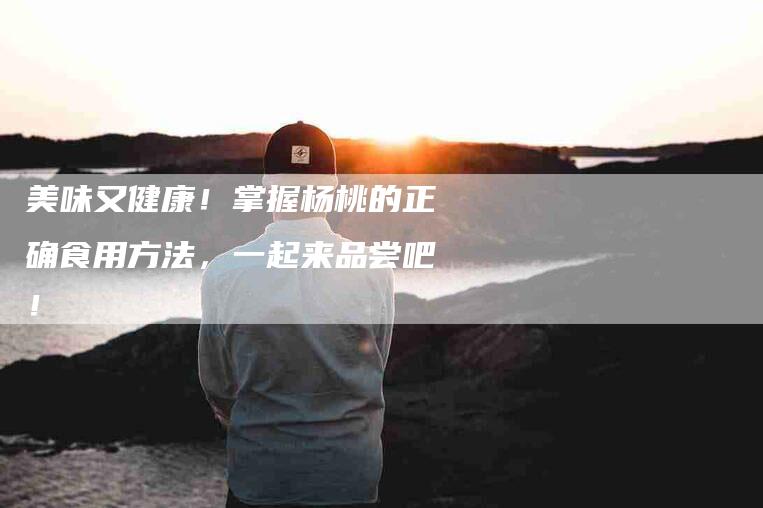 美味又健康！掌握杨桃的正确食用方法，一起来品尝吧！-住家保姆月嫂服务_家政保洁钟点工家政服务_速上门月嫂网首页