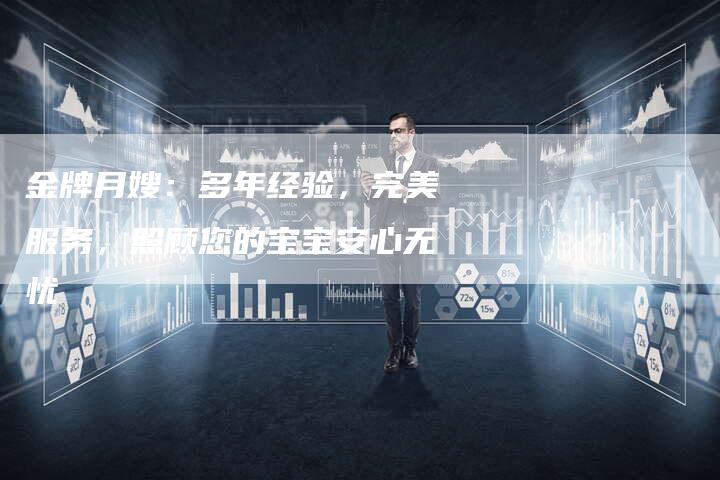 金牌月嫂：多年经验，完美服务，照顾您的宝宝安心无忧