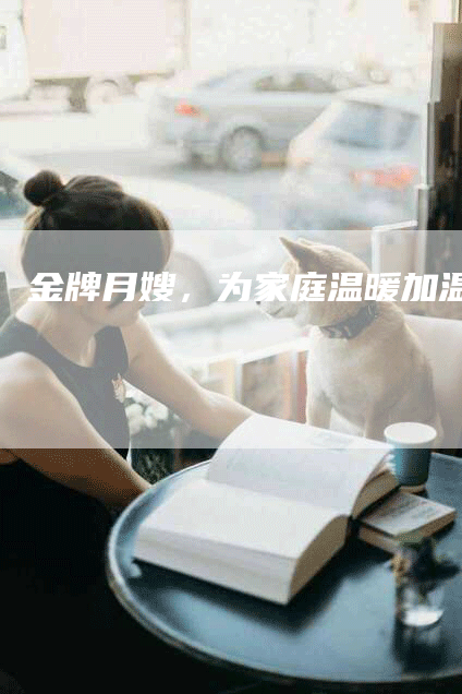 金牌月嫂，为家庭温暖加温