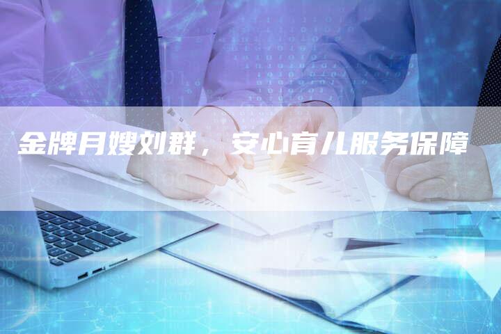 金牌月嫂刘群，安心育儿服务保障