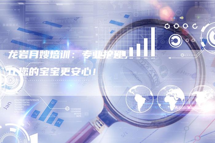 龙岩月嫂培训：专业护理，让您的宝宝更安心！