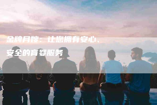 金牌月嫂：让您拥有安心、安全的育婴服务-住家保姆月嫂服务_家政保洁钟点工家政服务_速上门月嫂网首页