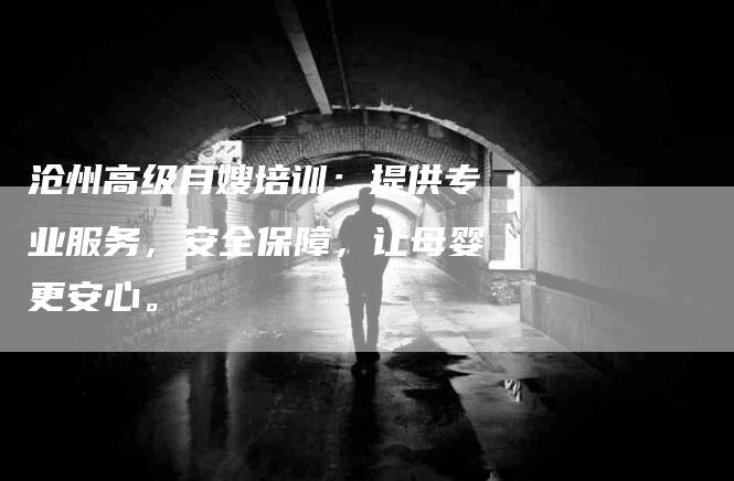 沧州高级月嫂培训：提供专业服务，安全保障，让母婴更安心。-住家保姆月嫂服务_家政保洁钟点工家政服务_速上门月嫂网首页