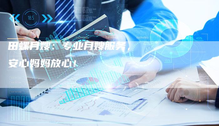 田螺月嫂：专业月嫂服务，安心妈妈放心！