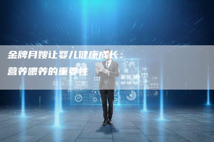 金牌月嫂让婴儿健康成长：营养喂养的重要性-住家保姆月嫂服务_家政保洁钟点工家政服务_速上门月嫂网首页