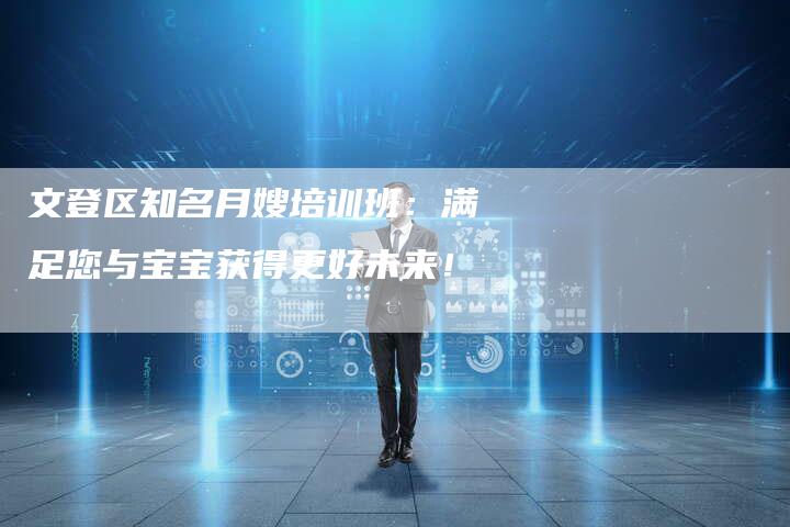 文登区知名月嫂培训班：满足您与宝宝获得更好未来！