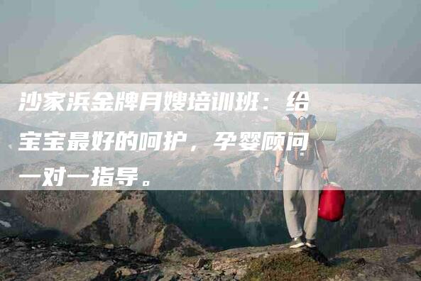 沙家浜金牌月嫂培训班：给宝宝最好的呵护，孕婴顾问一对一指导。-住家保姆月嫂服务_家政保洁钟点工家政服务_速上门月嫂网首页