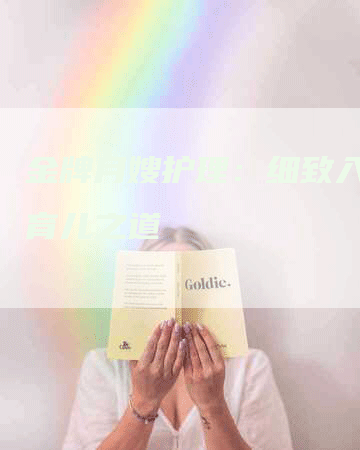 金牌月嫂护理：细致入微的育儿之道-住家保姆月嫂服务_家政保洁钟点工家政服务_速上门月嫂网首页
