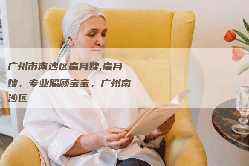 广州市南沙区雇月嫂,雇月嫂，专业照顾宝宝，广州南沙区