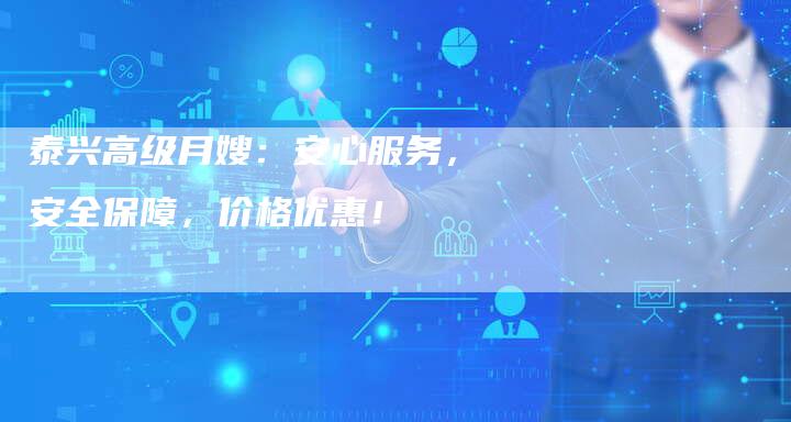 泰兴高级月嫂：安心服务，安全保障，价格优惠！-住家保姆月嫂服务_家政保洁钟点工家政服务_速上门月嫂网首页
