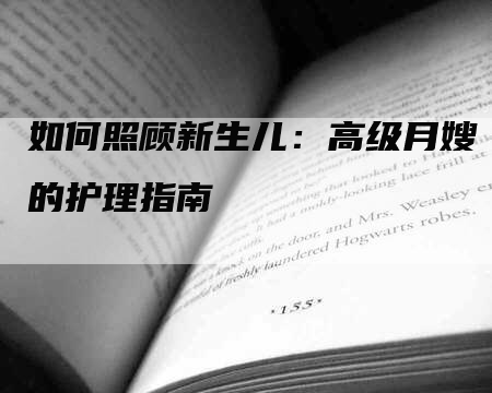 如何照顾新生儿：高级月嫂的护理指南