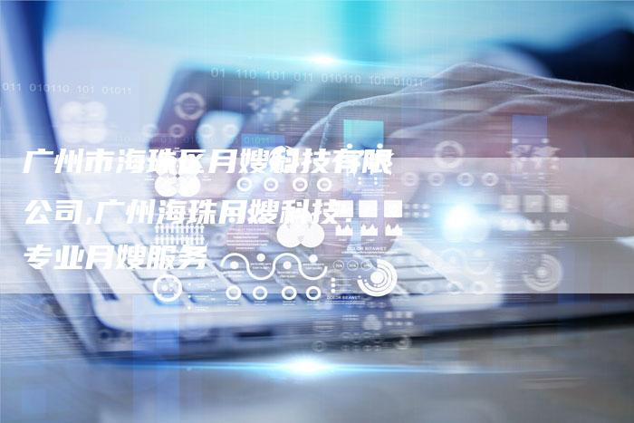 广州市海珠区月嫂科技有限公司,广州海珠月嫂科技：专业月嫂服务-住家保姆月嫂服务_家政保洁钟点工家政服务_速上门月嫂网首页
