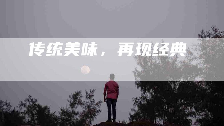 传统美味，再现经典-住家保姆月嫂服务_家政保洁钟点工家政服务_速上门月嫂网首页
