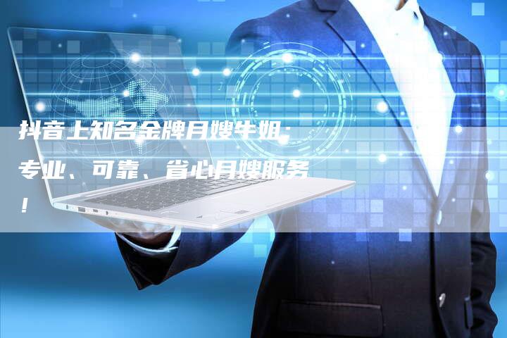 抖音上知名金牌月嫂牛姐：专业、可靠、省心月嫂服务！