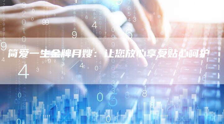 简爱一生金牌月嫂：让您放心享受贴心呵护