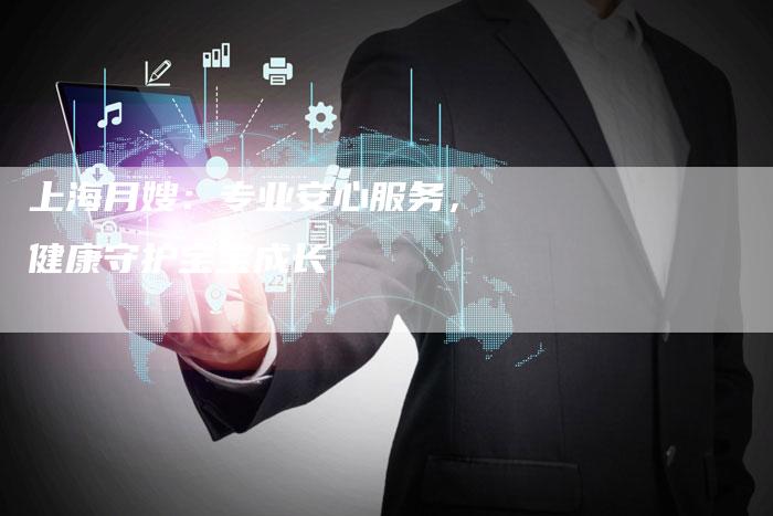 上海月嫂：专业安心服务，健康守护宝宝成长