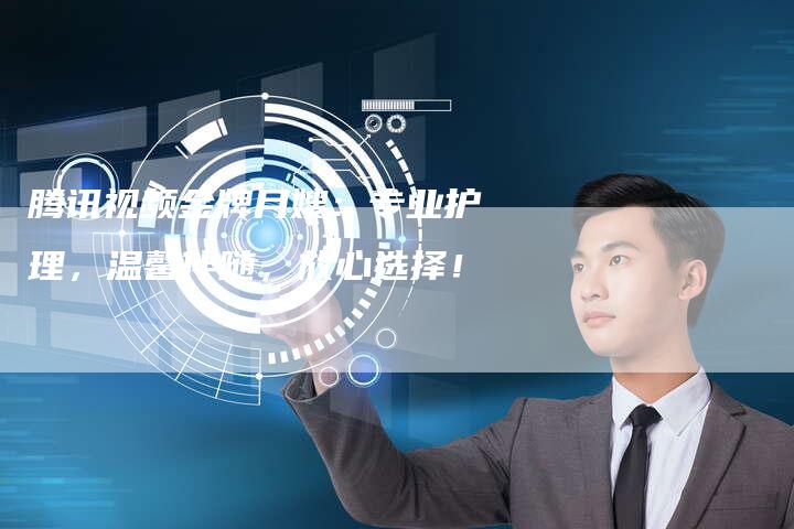 腾讯视频金牌月嫂：专业护理，温馨伴随，放心选择！-住家保姆月嫂服务_家政保洁钟点工家政服务_速上门月嫂网首页