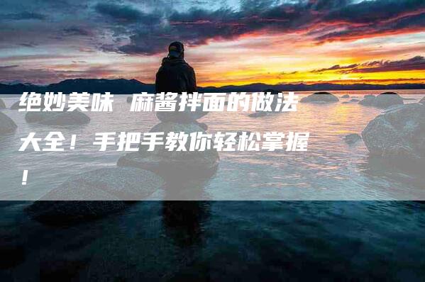 绝妙美味 麻酱拌面的做法大全！手把手教你轻松掌握！-住家保姆月嫂服务_家政保洁钟点工家政服务_速上门月嫂网首页