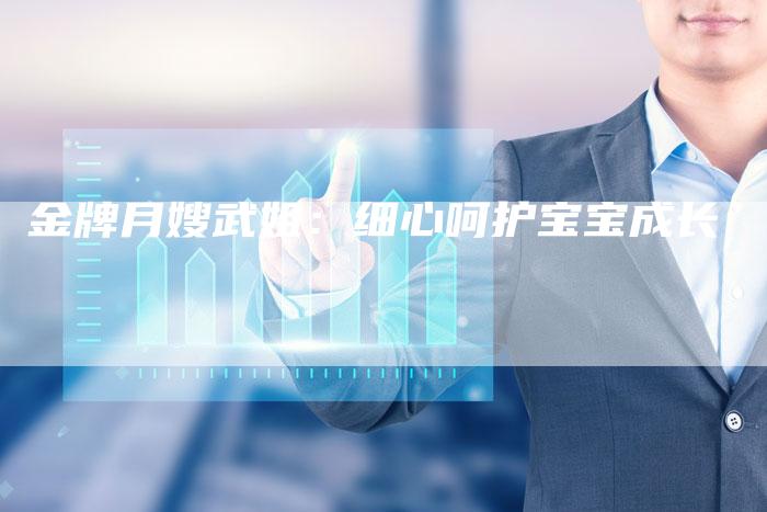 金牌月嫂武姐：细心呵护宝宝成长-住家保姆月嫂服务_家政保洁钟点工家政服务_速上门月嫂网首页