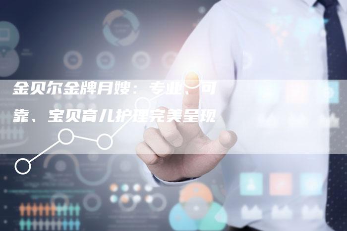 金贝尔金牌月嫂：专业、可靠、宝贝育儿护理完美呈现