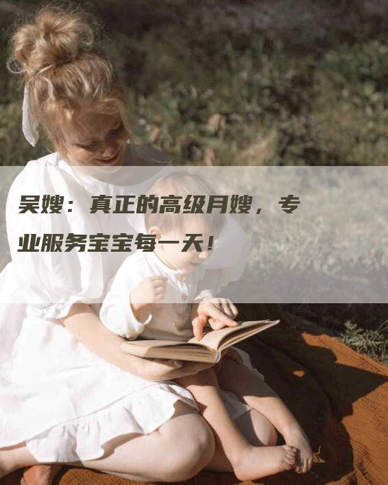 吴嫂：真正的高级月嫂，专业服务宝宝每一天！-速上门月嫂网