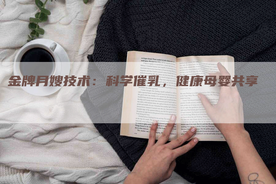 金牌月嫂技术：科学催乳，健康母婴共享-住家保姆月嫂服务_家政保洁钟点工家政服务_速上门月嫂网首页