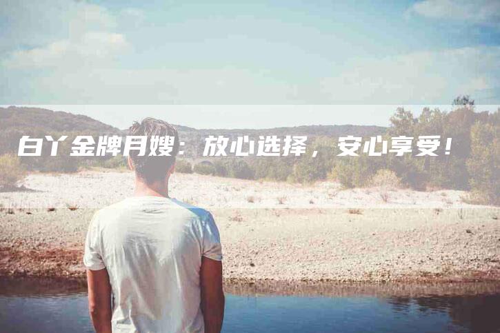白丫金牌月嫂：放心选择，安心享受！