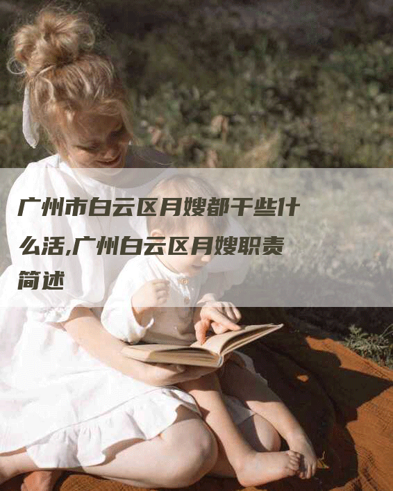 广州市白云区月嫂都干些什么活,广州白云区月嫂职责简述