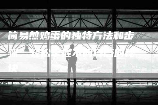 简易煎鸡蛋的独特方法和步骤，轻松掌握不同口感的秘诀
