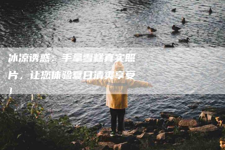 冰凉诱惑：手拿雪糕真实照片，让您体验夏日清爽享受！-住家保姆月嫂服务_家政保洁钟点工家政服务_速上门月嫂网首页