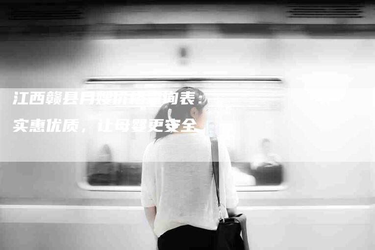 江西赣县月嫂价格查询表：实惠优质，让母婴更安全-住家保姆月嫂服务_家政保洁钟点工家政服务_速上门月嫂网首页