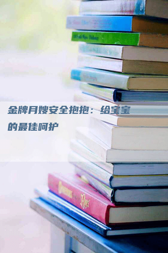 金牌月嫂安全抱抱：给宝宝的最佳呵护-住家保姆月嫂服务_家政保洁钟点工家政服务_速上门月嫂网首页
